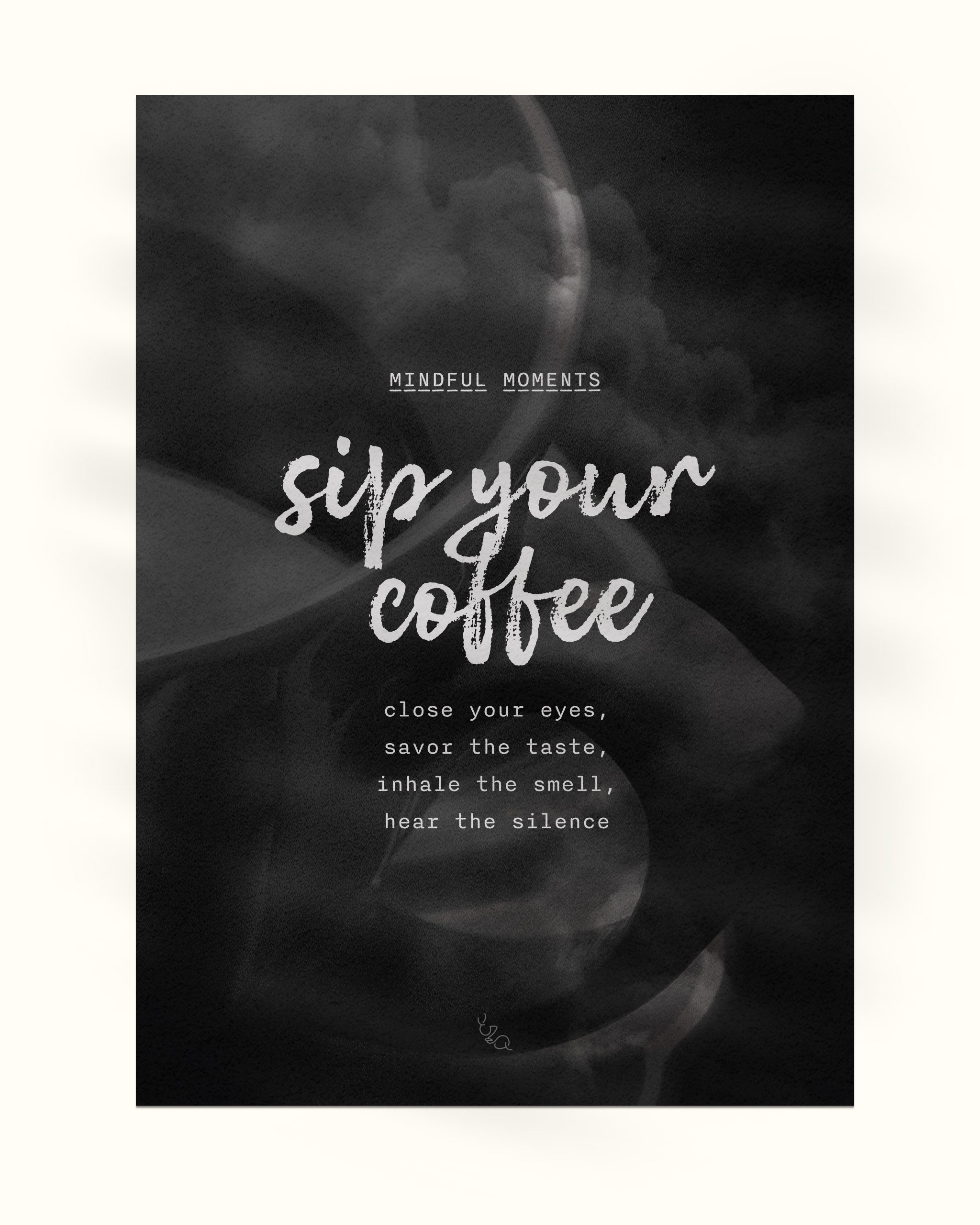 coffee poster for mindfulness shown on a white background, with subtitle mindful moments, title sip your coffee, and the poem close your eyes, savor the taste, inhale the smell, hear the silence, and a black and white image of a coffee cup and smoke