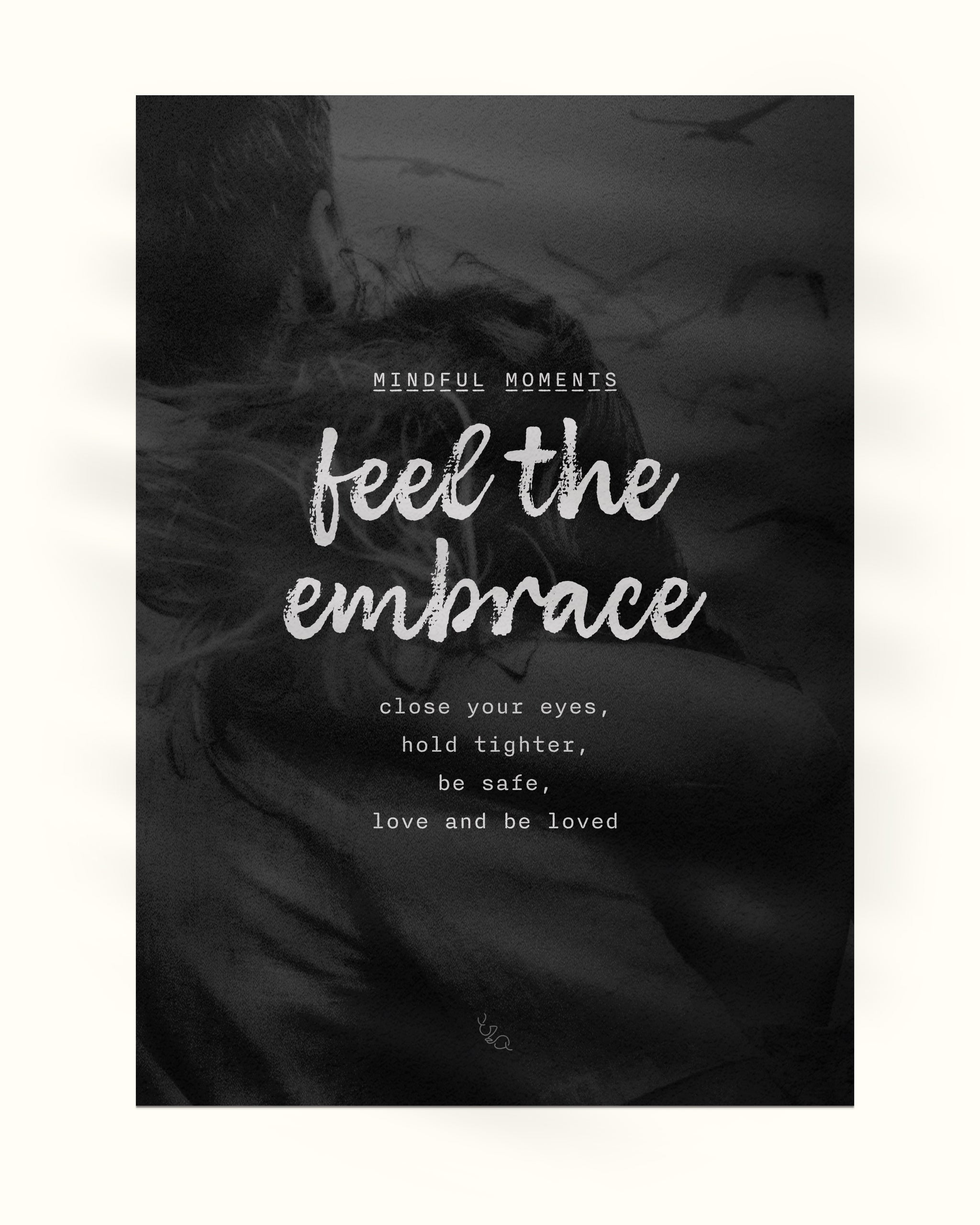 mindful love wall art print shown on a white background with subtitle mindful moments, title feel the embrace, and poem close your eyes, hold tighter, be safe, love and be loved, over a black and white photo of a couple embracing