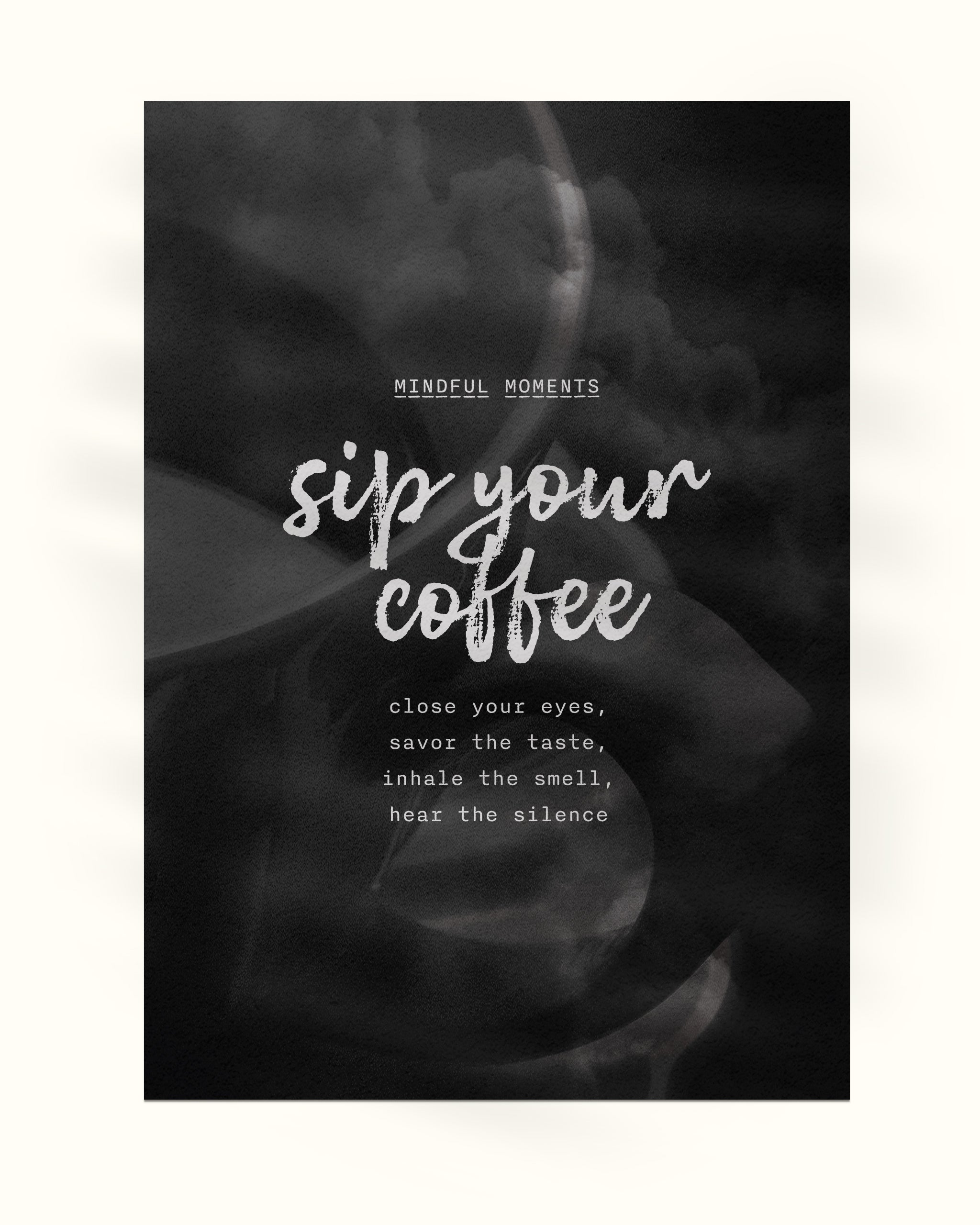 coffee poster for mindfulness shown on a white background, with subtitle mindful moments, title sip your coffee, and the poem close your eyes, savor the taste, inhale the smell, hear the silence, and a black and white image of a coffee cup and smoke